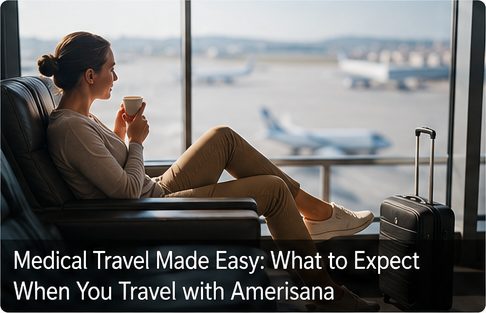 Medical Travel Made Easy: What to Expect When You Travel with Amerisana